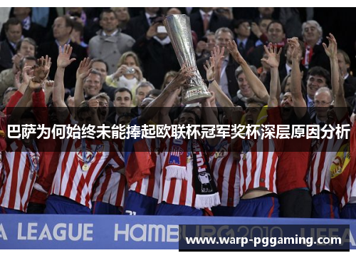 巴萨为何始终未能捧起欧联杯冠军奖杯深层原因分析